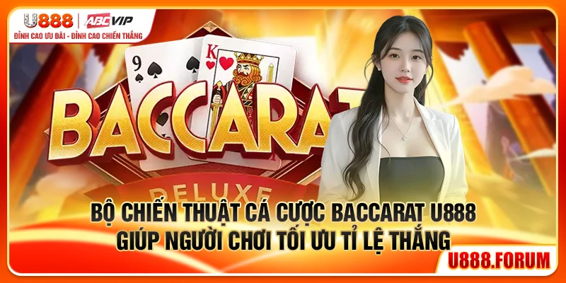 Baccarat U888 - Đánh Bại Nhà Cái Với Tỉ Lệ 99% 3 Bộ chiến thuật cá cược Baccarat U888 giúp người chơi tối ưu tỉ lệ thắng