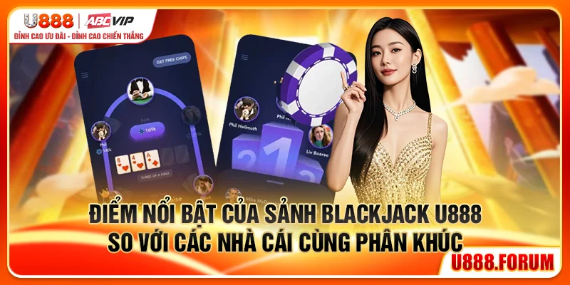 Blackjack U888 - Game Bài Đổi Thưởng Có Lợi Nhất Cho Bạn 1 Điểm nổi bật của sảnh Blackjack U888 so với các nhà cái cùng phân khúc