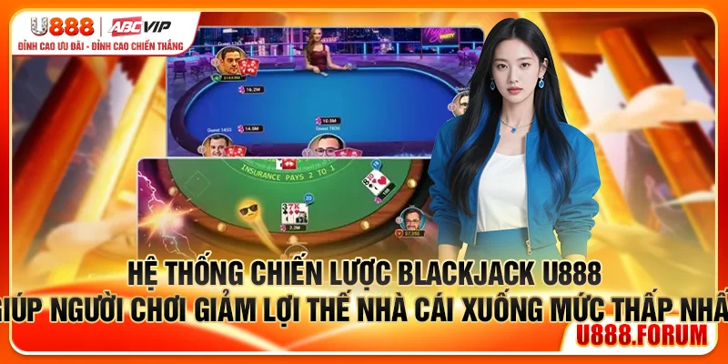 Blackjack U888 - Game Bài Đổi Thưởng Có Lợi Nhất Cho Bạn 3 Chiến lược Blackjack U888 giúp giảm lợi thế nhà cái xuống mức thấp nhất