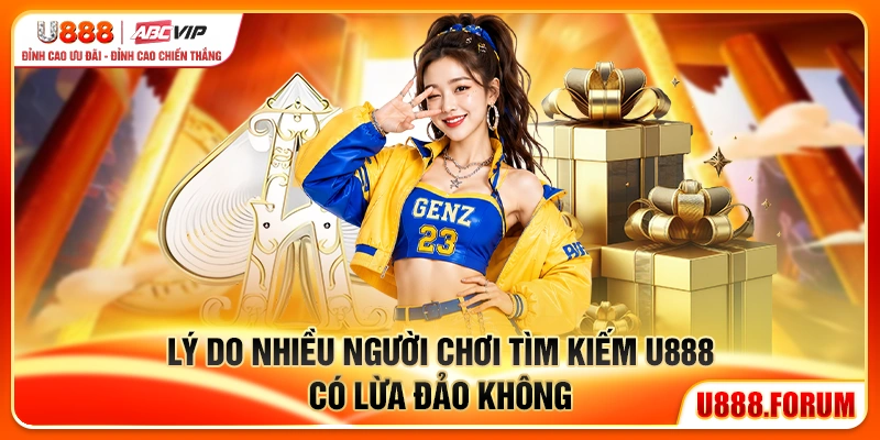 U888 Có Lừa Đảo Không? Cách Nhận Biết Website Giả Mạo 1 Vì sao nhiều người tìm kiếm U888 có lừa đảo không?