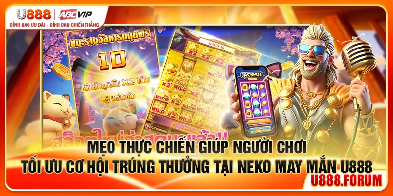 Mẹo thực chiến giúp người chơi tối ưu cơ hội trúng thưởng tại Neko May Mắn U888