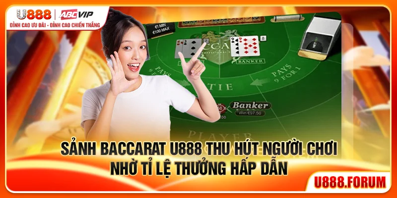 Baccarat U888 - Đánh Bại Nhà Cái Với Tỉ Lệ 99% 1 Sảnh Baccarat U888 thu hút người chơi nhờ tỉ lệ thưởng hấp dẫn