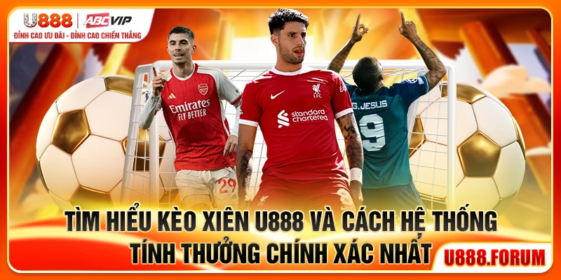Tìm hiểu kèo xiên U888 và cách hệ thống tính thưởng chính xác nhất