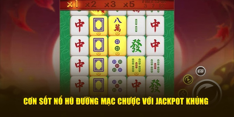 Cơn sốt nổ hũ đường mạc chược cùng Jackpot khủng