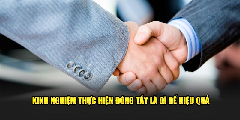 Kinh nghiệm thực hiện đóng tẩy là gì để hiệu quả