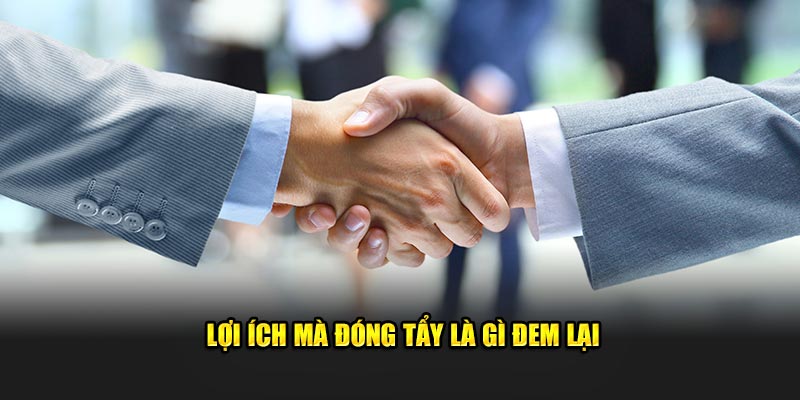 Lợi ích mà đóng tẩy là gì đem lại