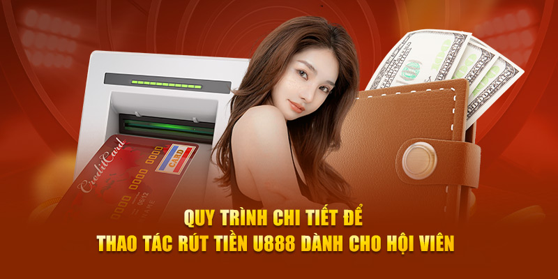 Quy trình chi tiết để thao tác rút tiền U888 dành cho hội viên