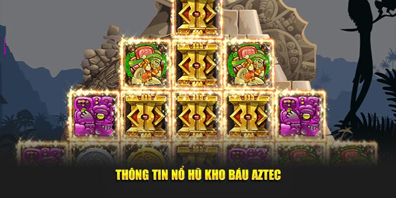 Thông tin nổ hũ kho báu Aztec