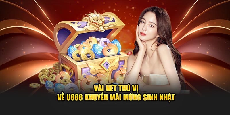 Vài nét thú vị về U888 khuyến mãi mừng sinh nhật