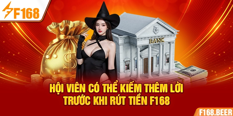 Hội viên có thể kiếm thêm lời trước khi rút tiền F168
