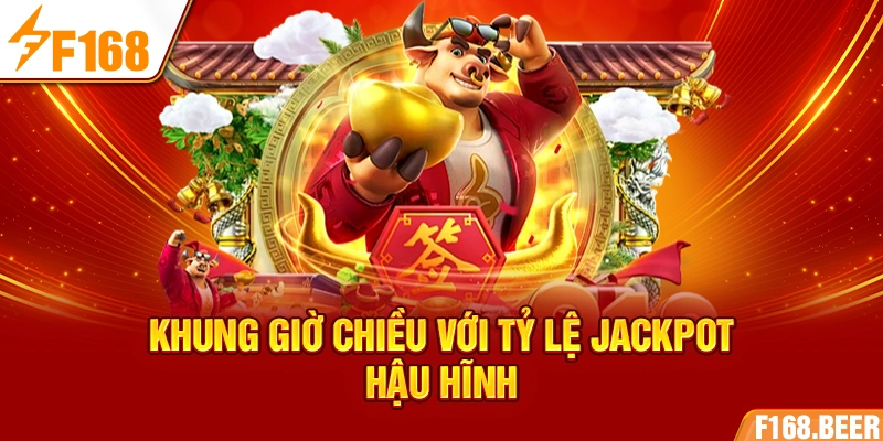 Khung giờ chiều với tỷ lệ jackpot hậu hĩnh