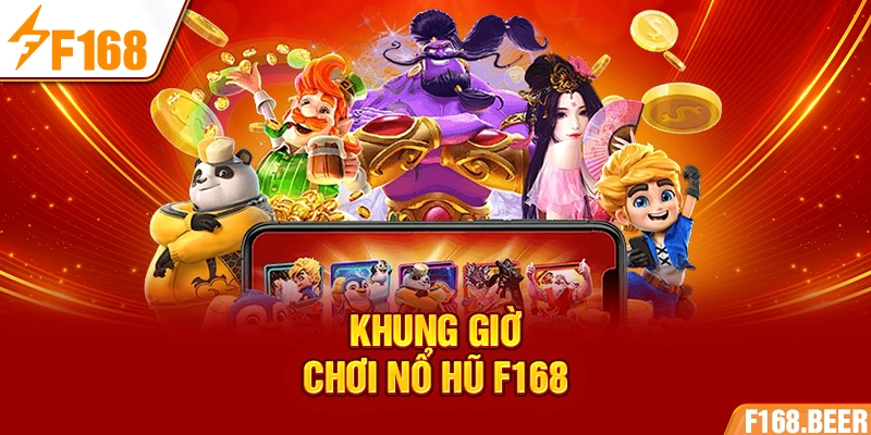 Khung giờ chơi nổ hũ F168