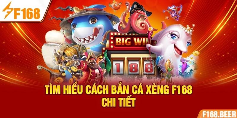 Tìm hiểu cách bắn cá xèng F168 chi tiết