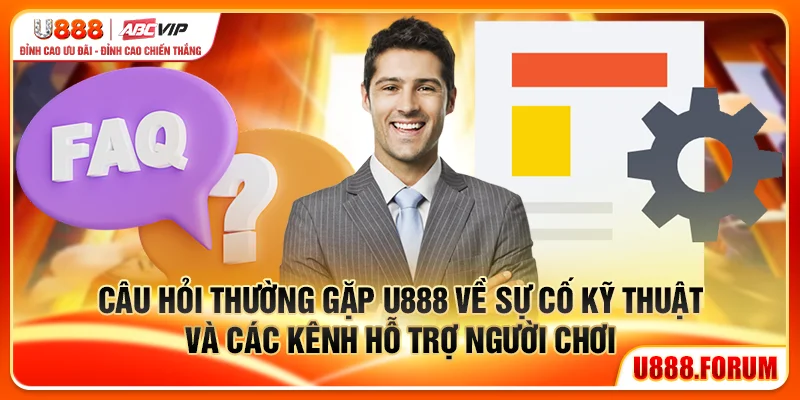 Câu hỏi thường gặp U888 về sự cố kỹ thuật và các kênh hỗ trợ người chơi