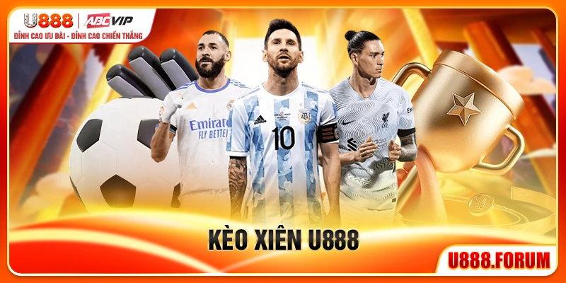 Kèo Xiên U888 - Chiến Lược Ghép Kèo Tối Đa Hóa Lợi Nhuận