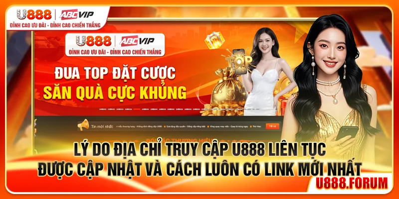 Lý do địa chỉ truy cập liên tục được cập nhật và cách luôn có link mới nhất