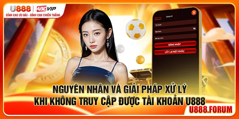 Nguyên nhân và giải pháp xử lý khi không truy cập được tài khoản U888
