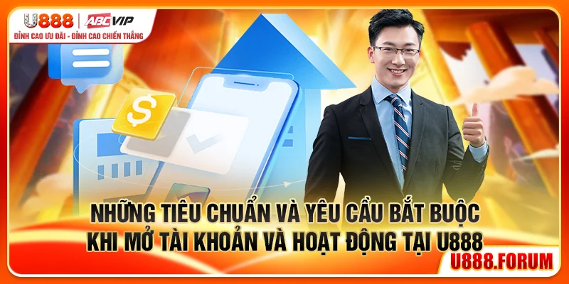 Những tiêu chuẩn và yêu cầu bắt buộc khi mở tài khoản và hoạt động giải trí